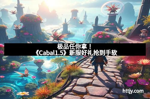 极品任你拿！《Cabal1.5》新服好礼抢到手软